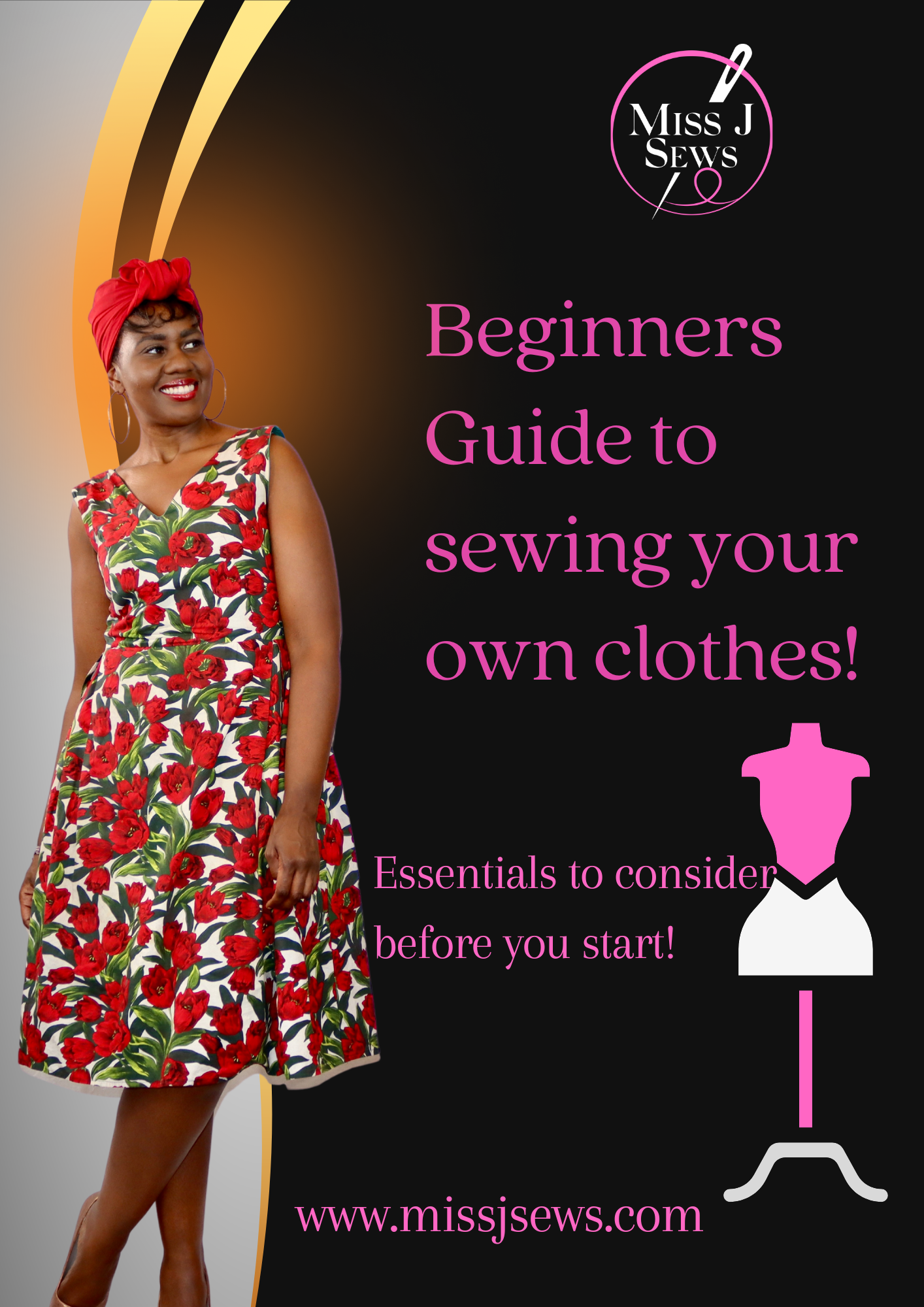 Miss J , a Black woman wearing a sleeveless v-necked, sleeveless dress wit a bright red poppy print. She is wearing a red headscarf . She is standing and looking to the left towards to words Beginners Guide to sewing your own clothes! Essentials to consider before your start!  The website address www.missjsews is at the bottom. The MissJ Sews logo of the needle and thread is in the top right hand corner.